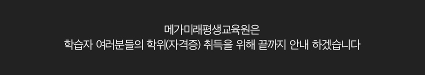 메가미래평생교육원은 학습자 여러분들의 학위(자격증) 취득을 위해 끝까지 안내 하겠습니다